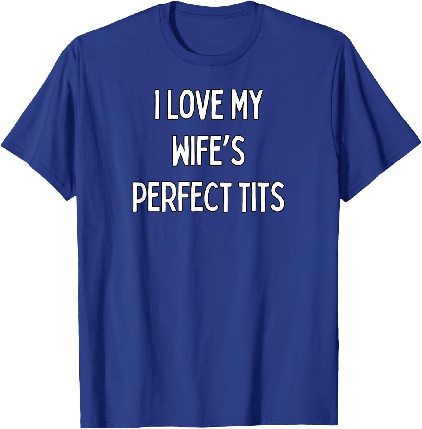 I love my wife's perfect tits T-Shirt - T-Shirt | Royal