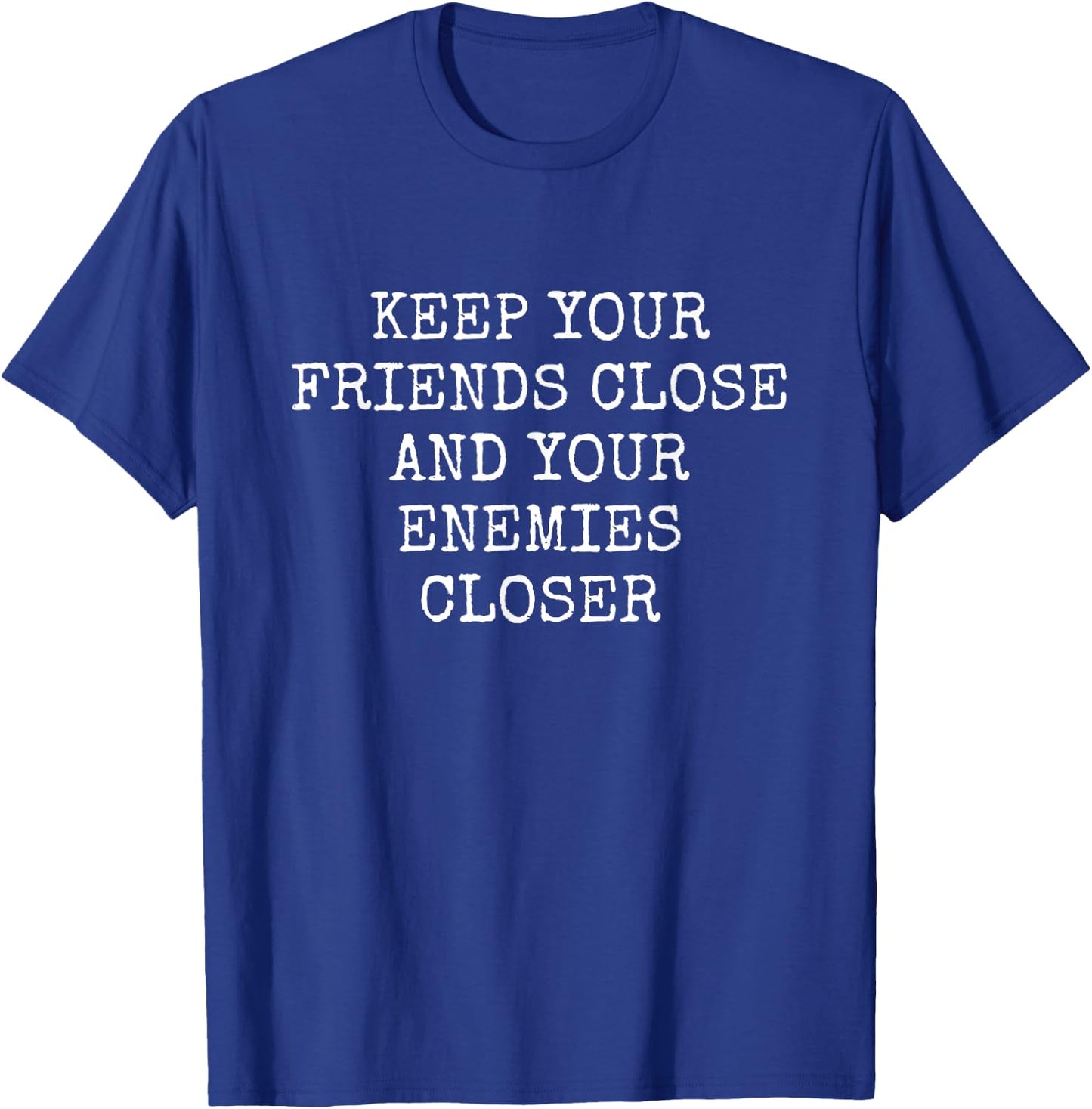Keep Your Friends Close and Your Enemies Closer T-Shirt - T-Shirt | Royal