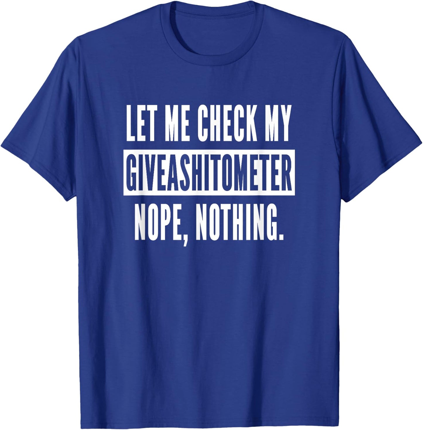 Let Me Check My Giveashitometer Nope Nothing Funny Sarcastic T-Shirt - T-Shirt | Royal