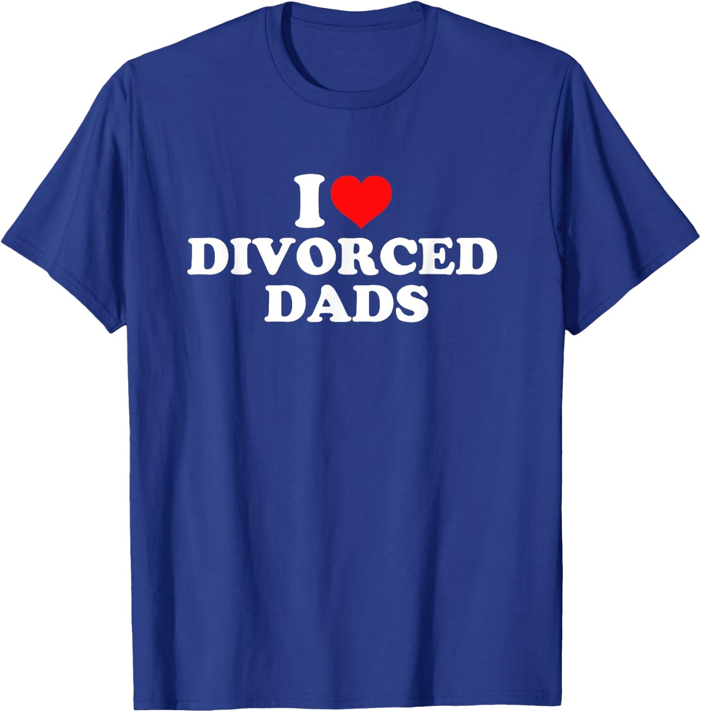 I Love Divorced Dads T-Shirt - T-Shirt | Royal