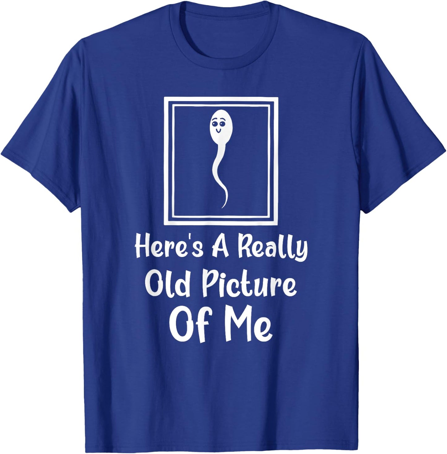 Here's A Really Old Picture Of Me Funny Fun Sperm Birthday T-Shirt - T-Shirt | Royal