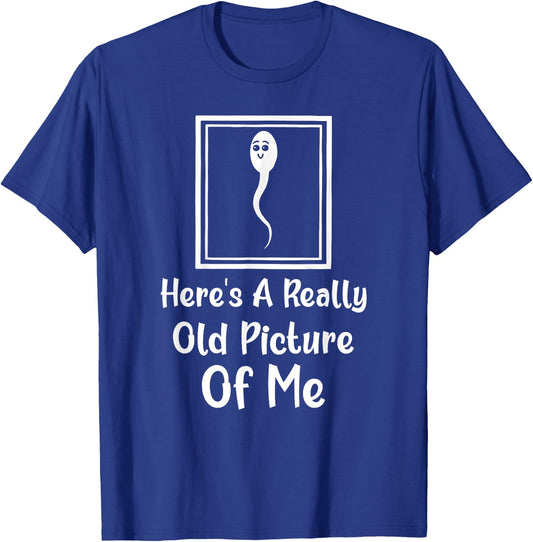 Here's A Really Old Picture Of Me Funny Fun Sperm Birthday T-Shirt - T-Shirt | Royal