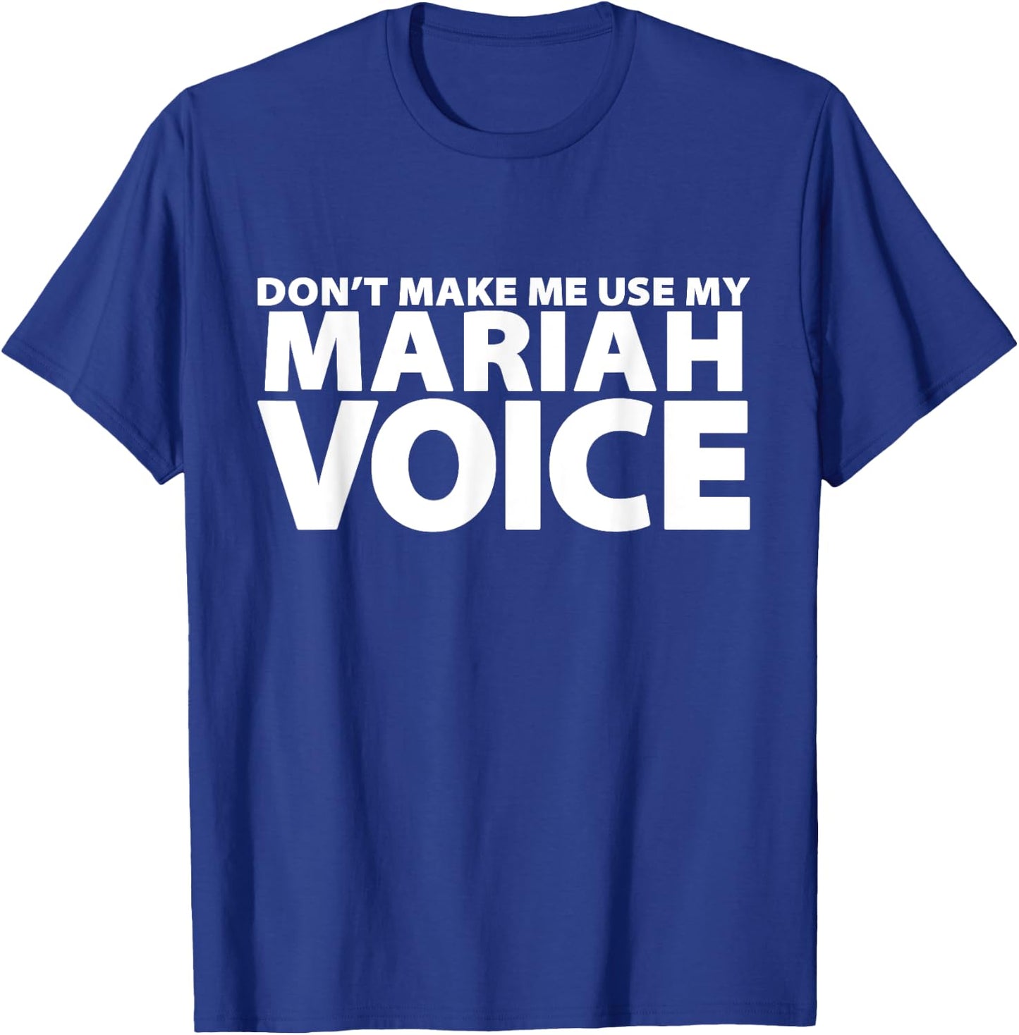 Don't Make Me Use My MARIAH Voice - Funny MARIAH T-Shirt - T-Shirt | Royal