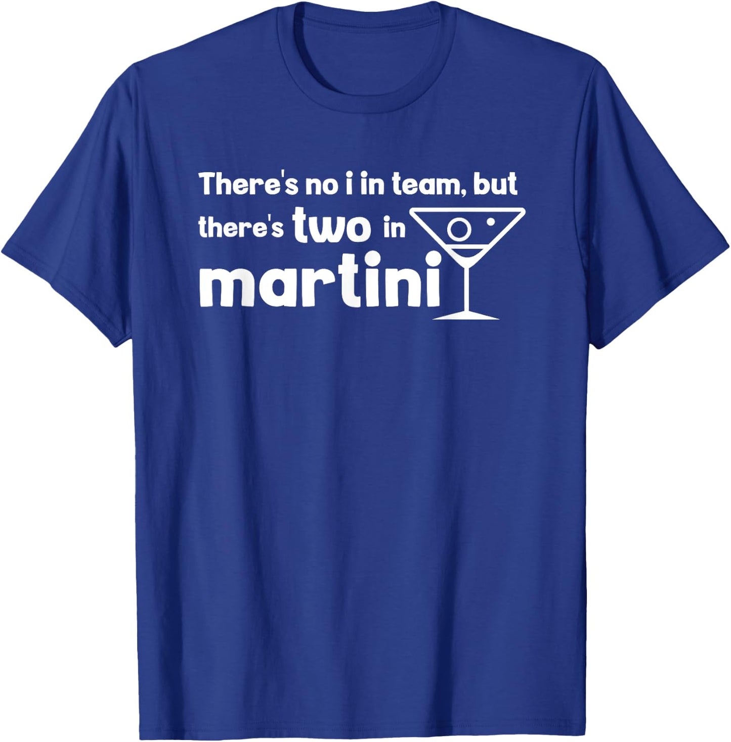 Funny Martini Phrase No I in Team But There's One in Martini T-Shirt - T-Shirt | Royal