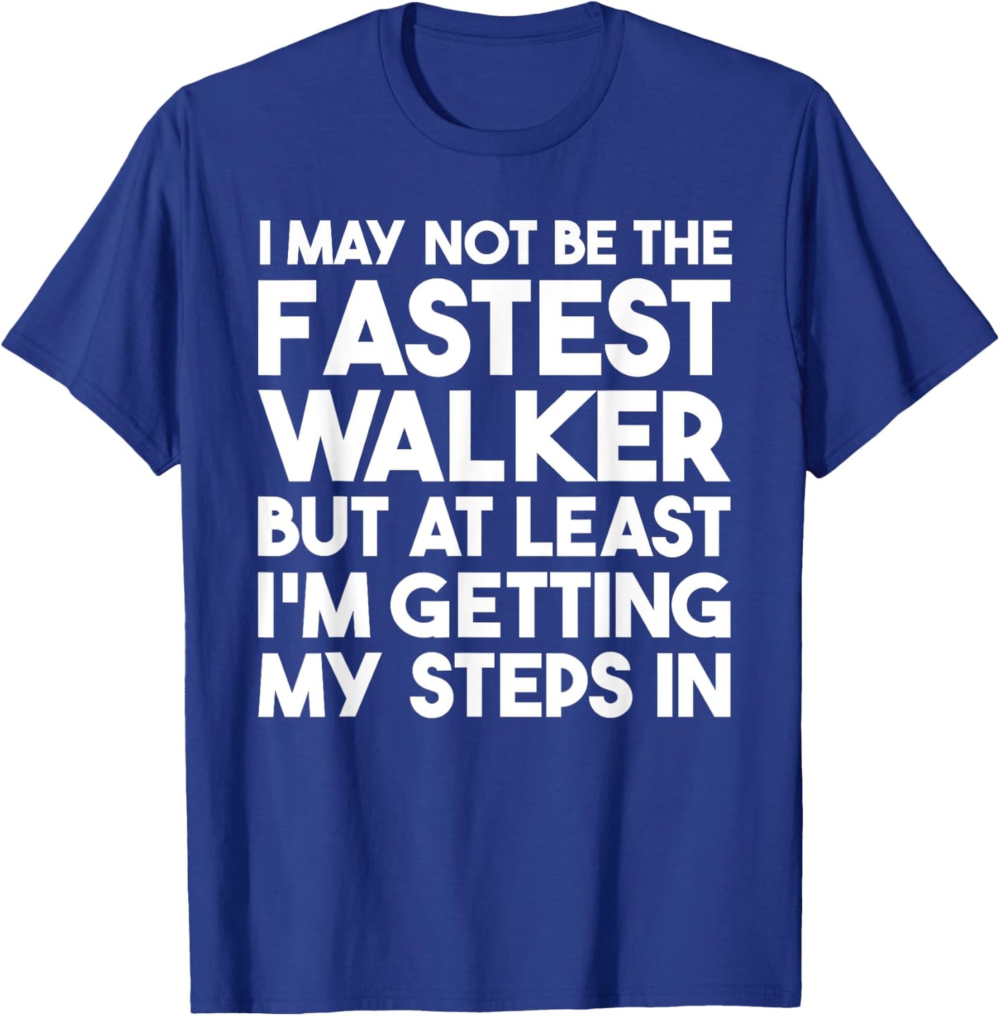 I May Not Be The Fastest Walker But I'm Getting My Steps In T-Shirt - T-Shirt | Royal