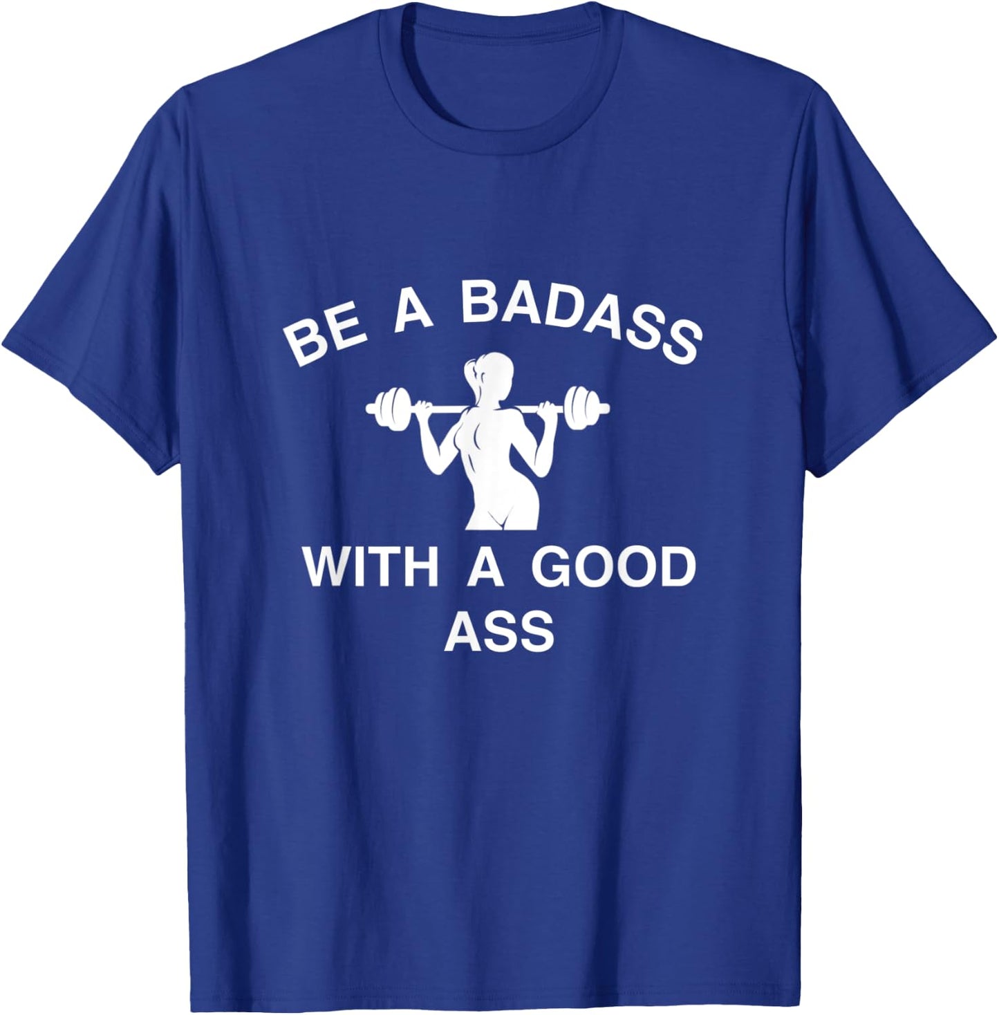 Be A Badass With A Good Ass Great Gym Fitness Workout T-Shirt - T-Shirt | Royal