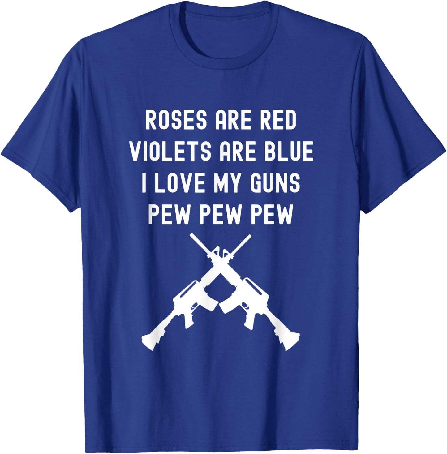 Rose Are Red Violets Are Blue I Love My Guns Pew Pew Pew T-Shirt - T-Shirt | Royal