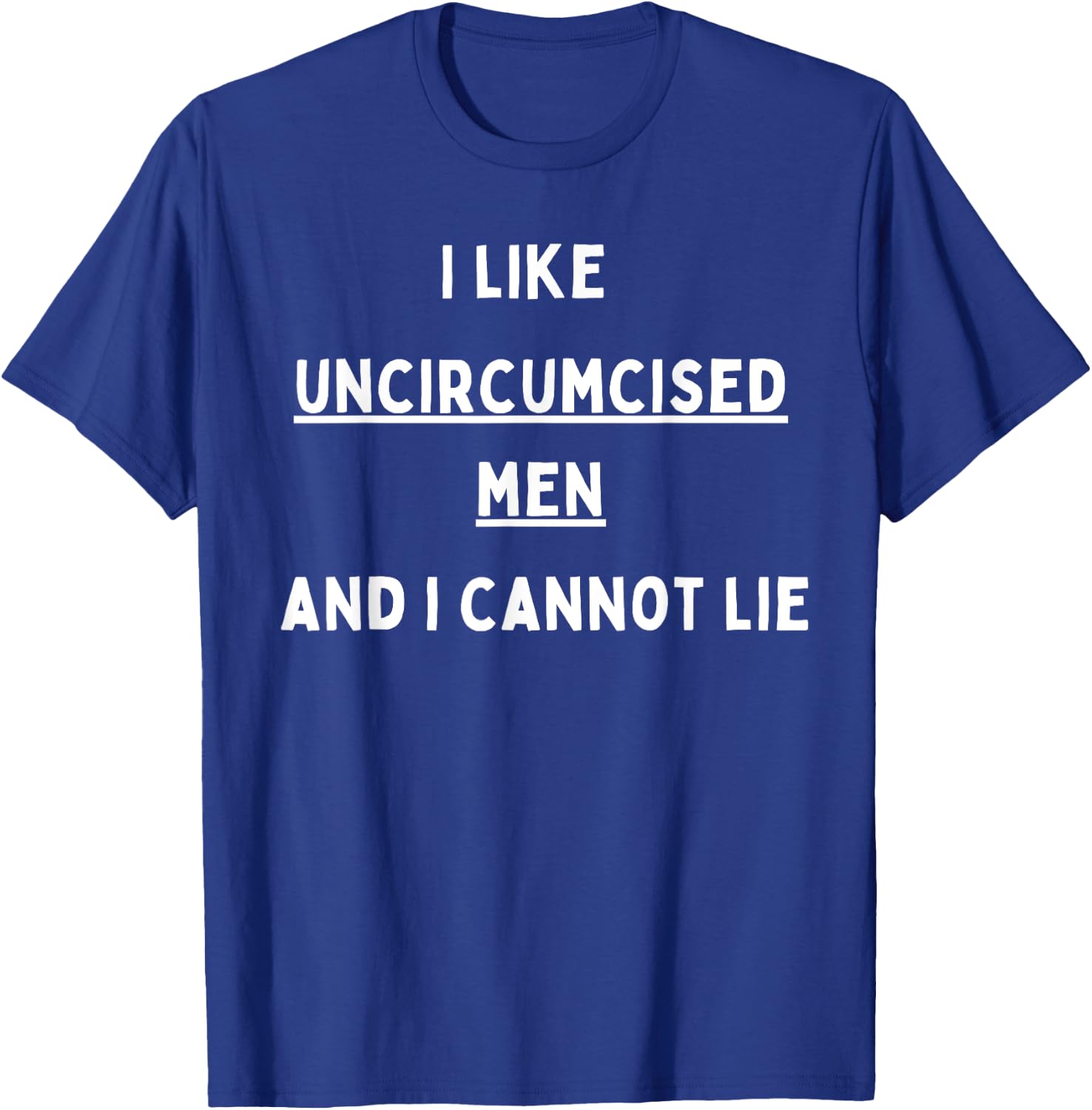 I like Uncircumcised Men and I cannot lie T-Shirt - T-Shirt | Royal