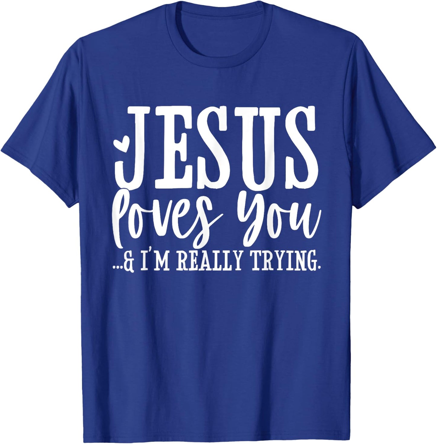 Jesus Loves You I'm Really Trying Christian Faith Funny T-Shirt - T-Shirt | Royal