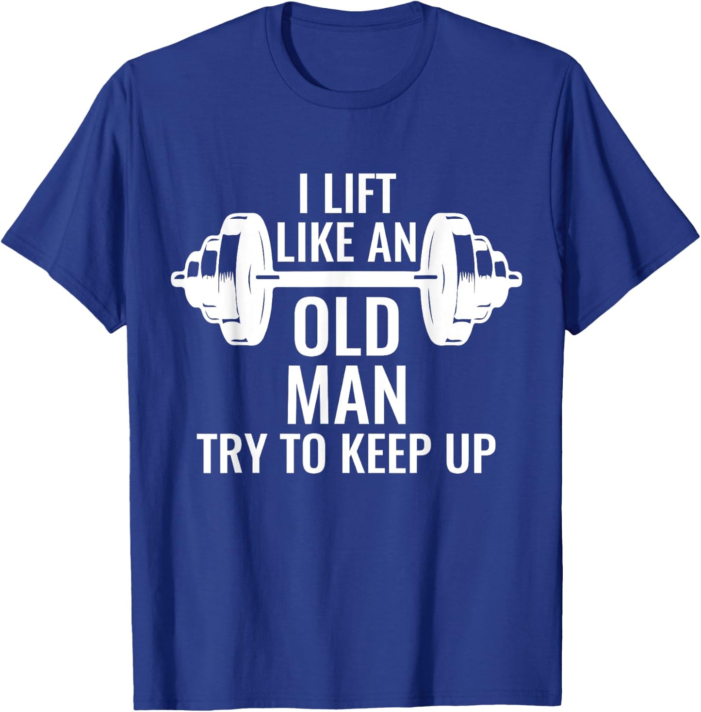 Krafttraining Gewichte Langhantel Muskeln I Lift Like An Old Man Try To Keep Up Weightlifter T-Shirt - T-Shirt | Royal