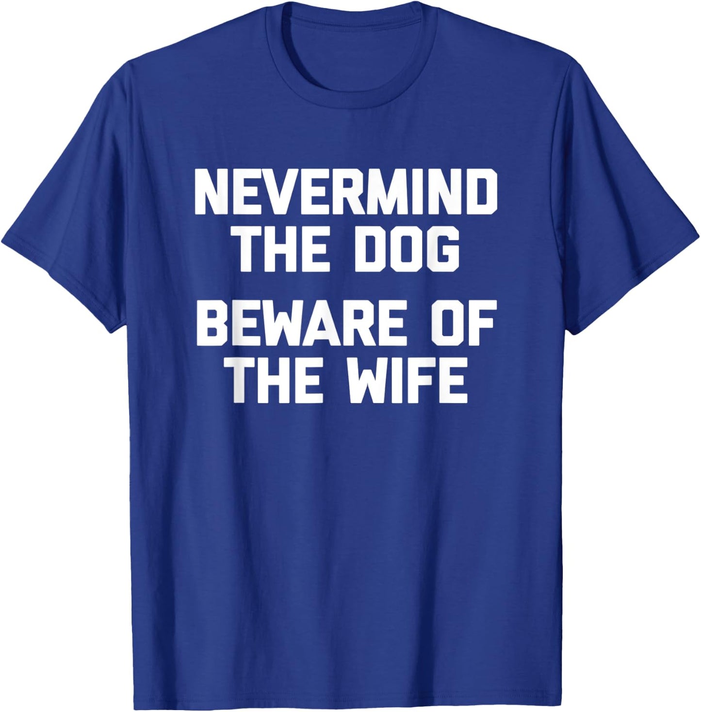 Nevermind The Dog (Beware Of The Wife) - Cool Funny Husband Women T-Shirt - T-Shirt | Royal