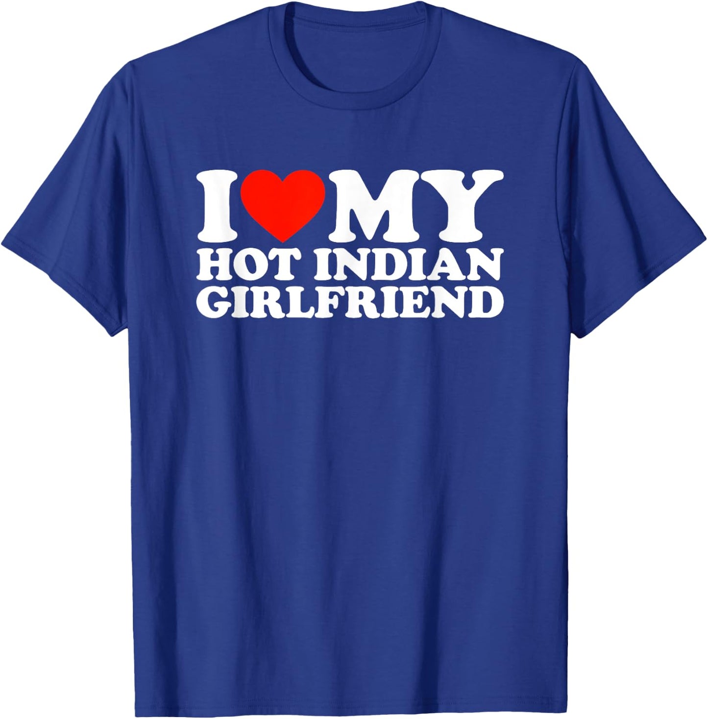 I Love My Hot Indian Girlfriend T-Shirt - T-Shirt | Royal