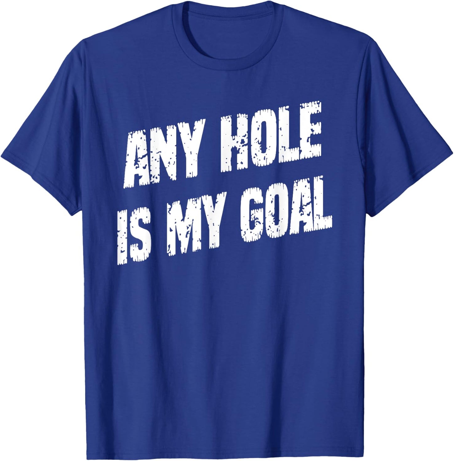 Any Hole Is My Goal Funny Humor Graphic T-Shirt - T-Shirt | Royal