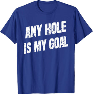Any Hole Is My Goal Funny Humor Graphic T-Shirt - T-Shirt | Royal