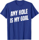 Any Hole Is My Goal Funny Humor Graphic T-Shirt - T-Shirt | Royal