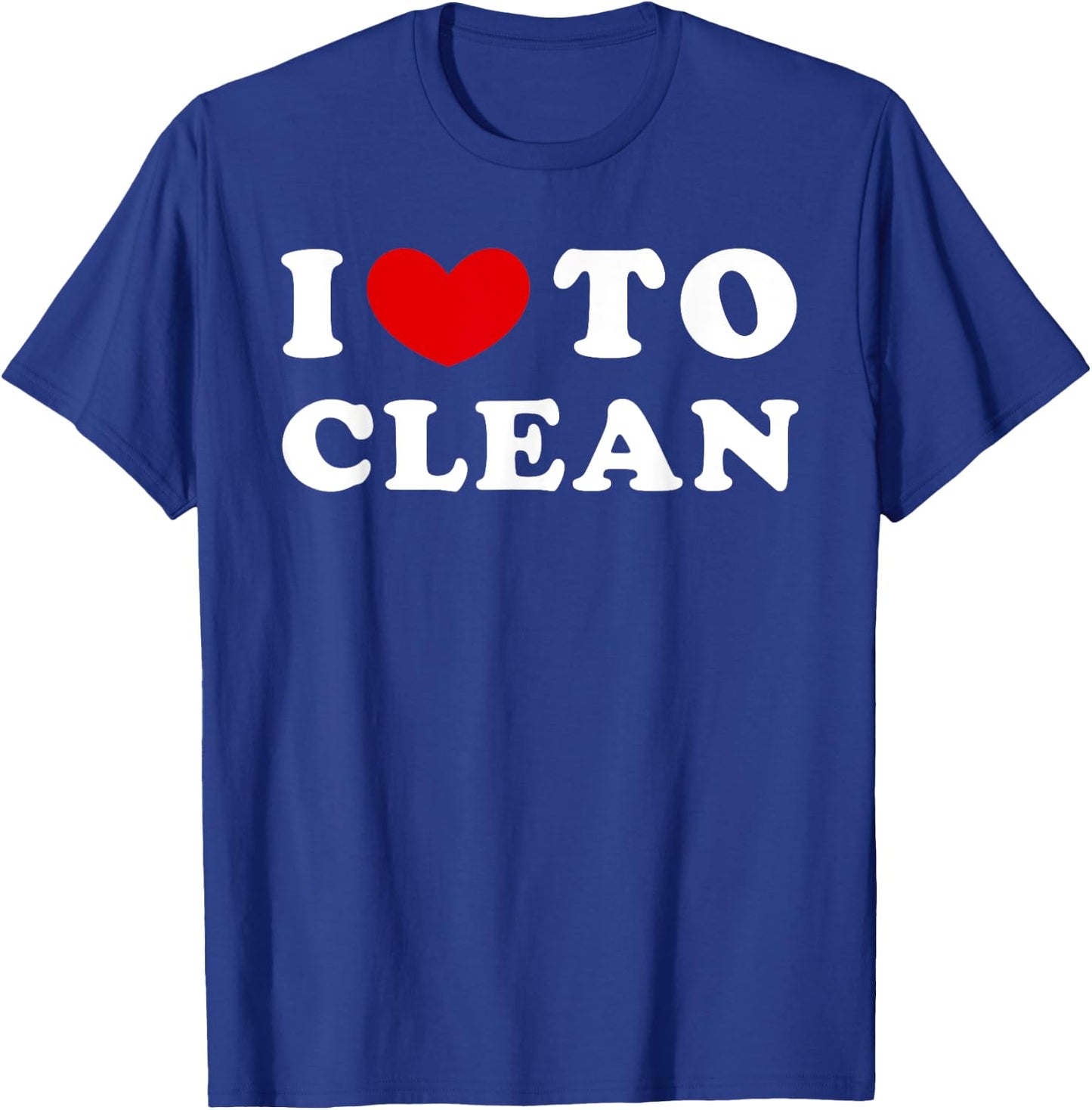 I Love To Clean, I Like To Clean T-Shirt - T-Shirt | Royal