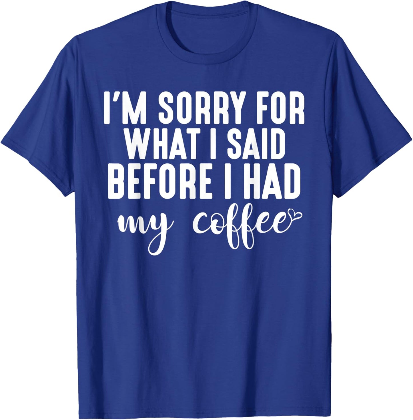 "I'm Sorry For What I Said Before I Had My Coffee" T-Shirt - T-Shirt | Royal
