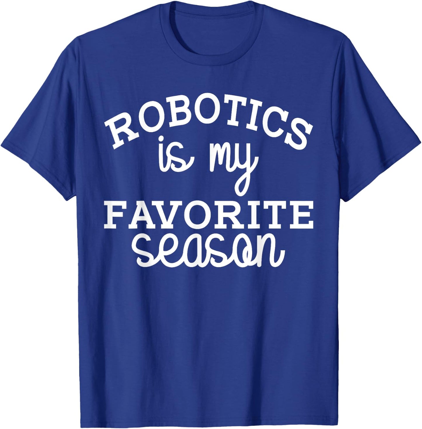 Funny Robotics Is My Favorite Season Robotic Engineering T-Shirt - T-Shirt | Royal