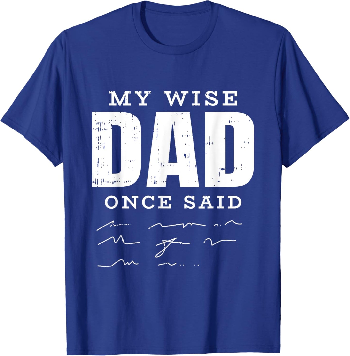 My Wise Dad Once Said Fathers Day Funny Papa Grandpa Men T-Shirt - T-Shirt | Royal