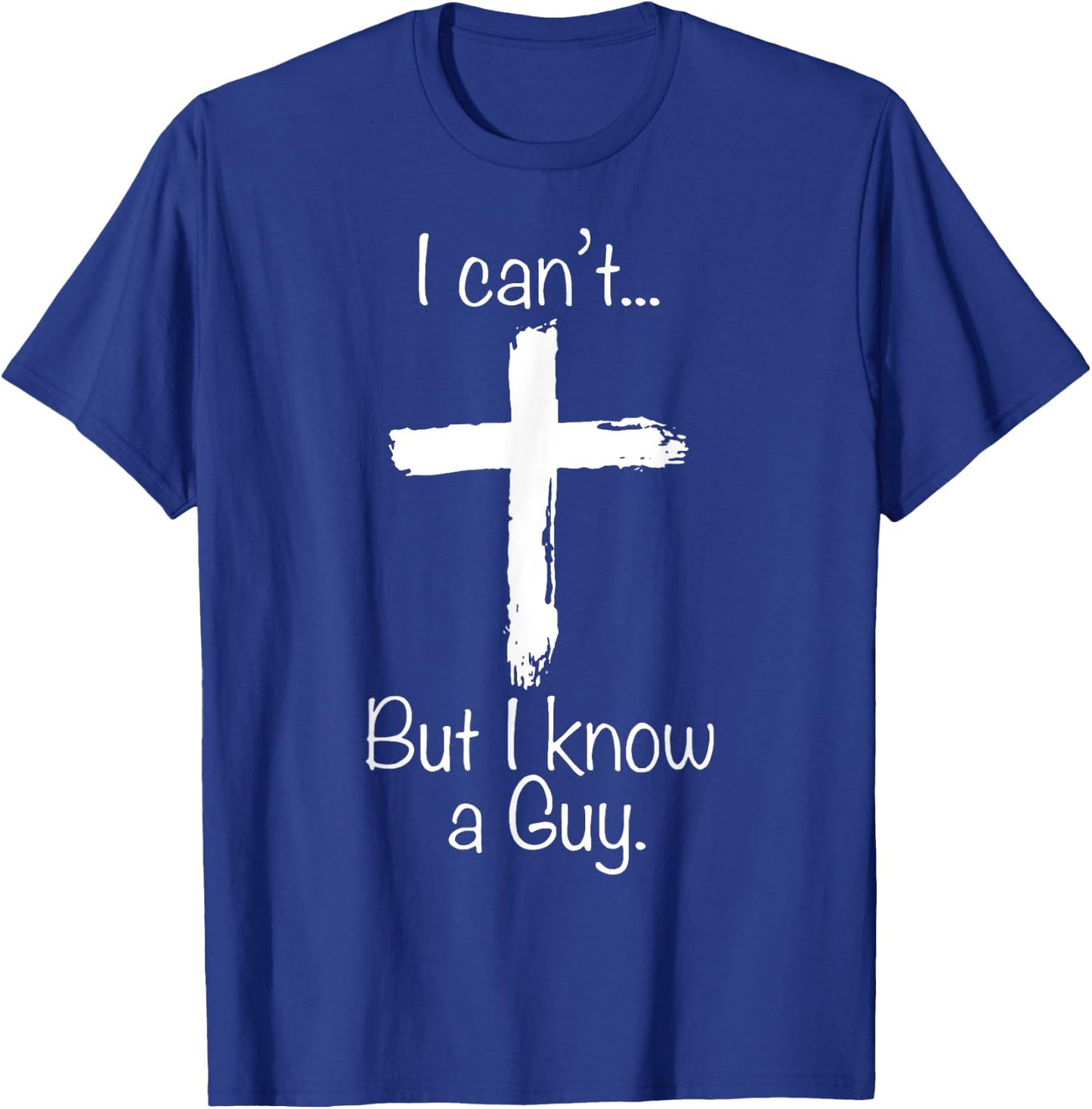 I Can't But I Know A Guy Funny Christian Jesus Cross T-Shirt - T-Shirt | Royal