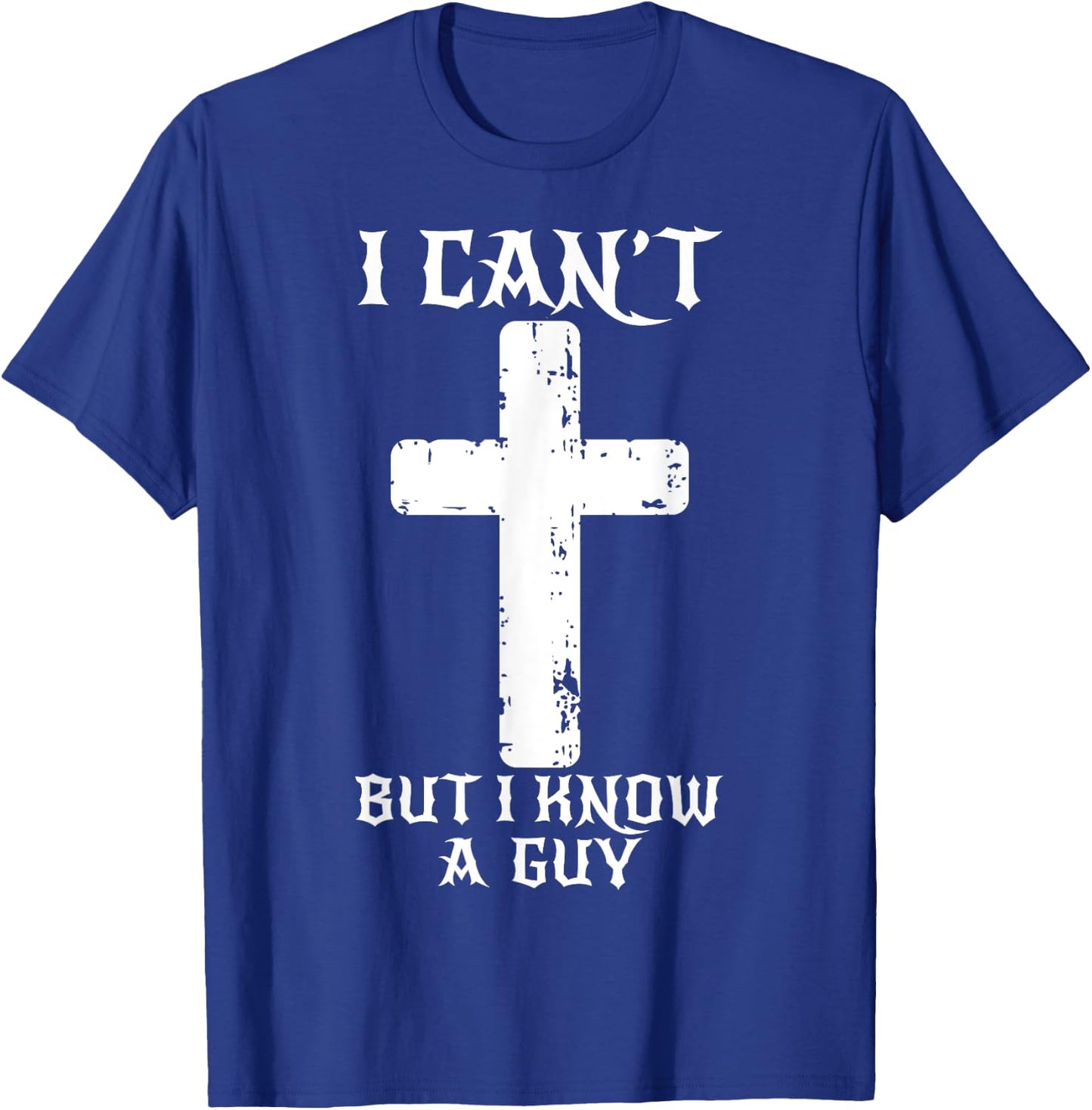 I Can't But I Know A Guy Funny Christian Cross Jesus Faith T-Shirt - T-Shirt | Royal