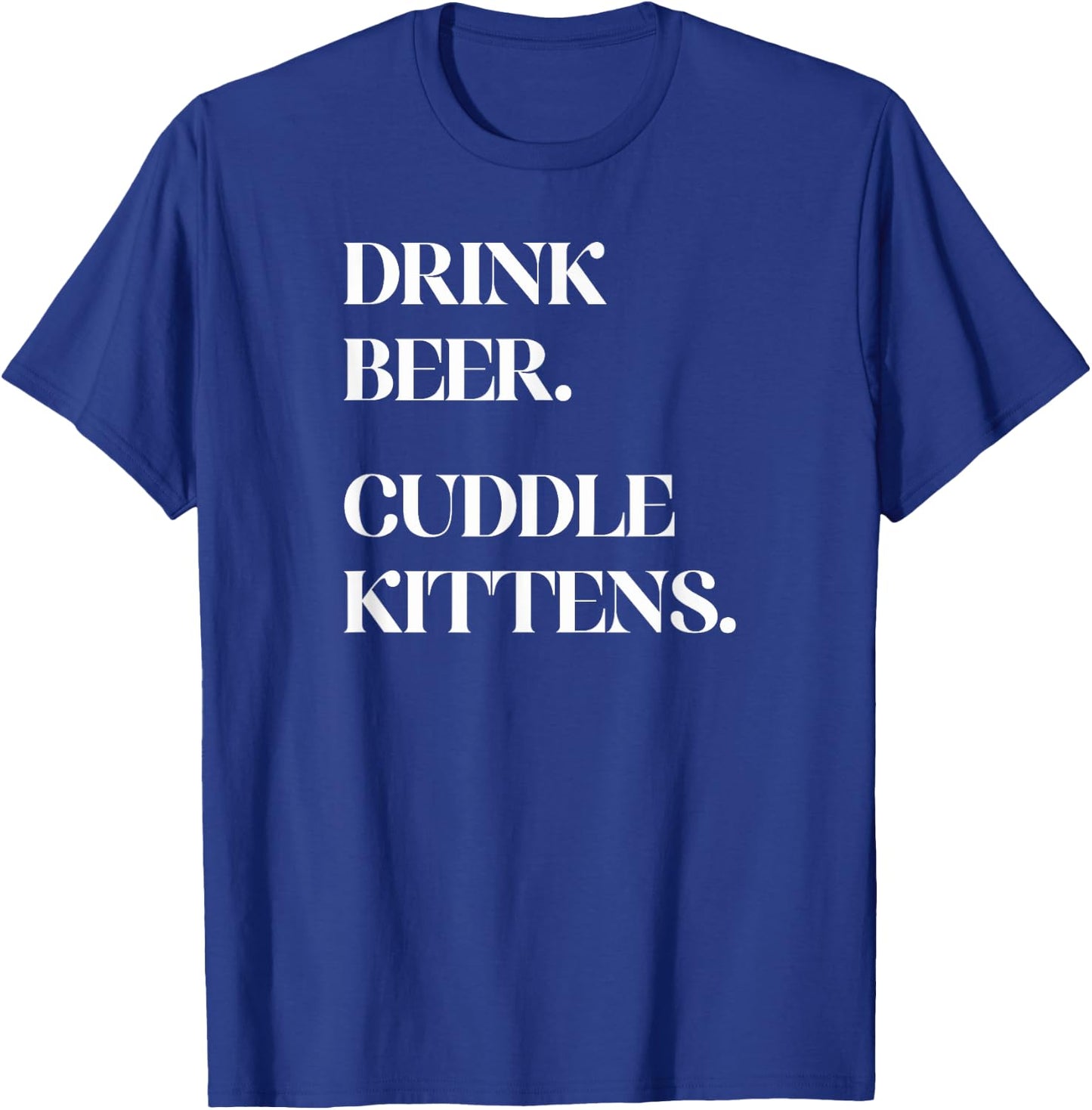 Drink Beer. Cuddle Kittens. - Cat T-Shirt - T-Shirt | Royal