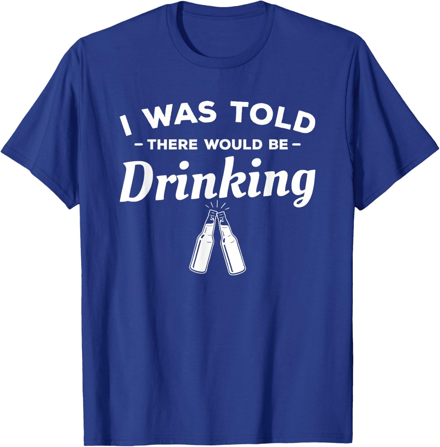 I Was Told There Would Be Drinking Beer Lover T-Shirt - T-Shirt | Royal
