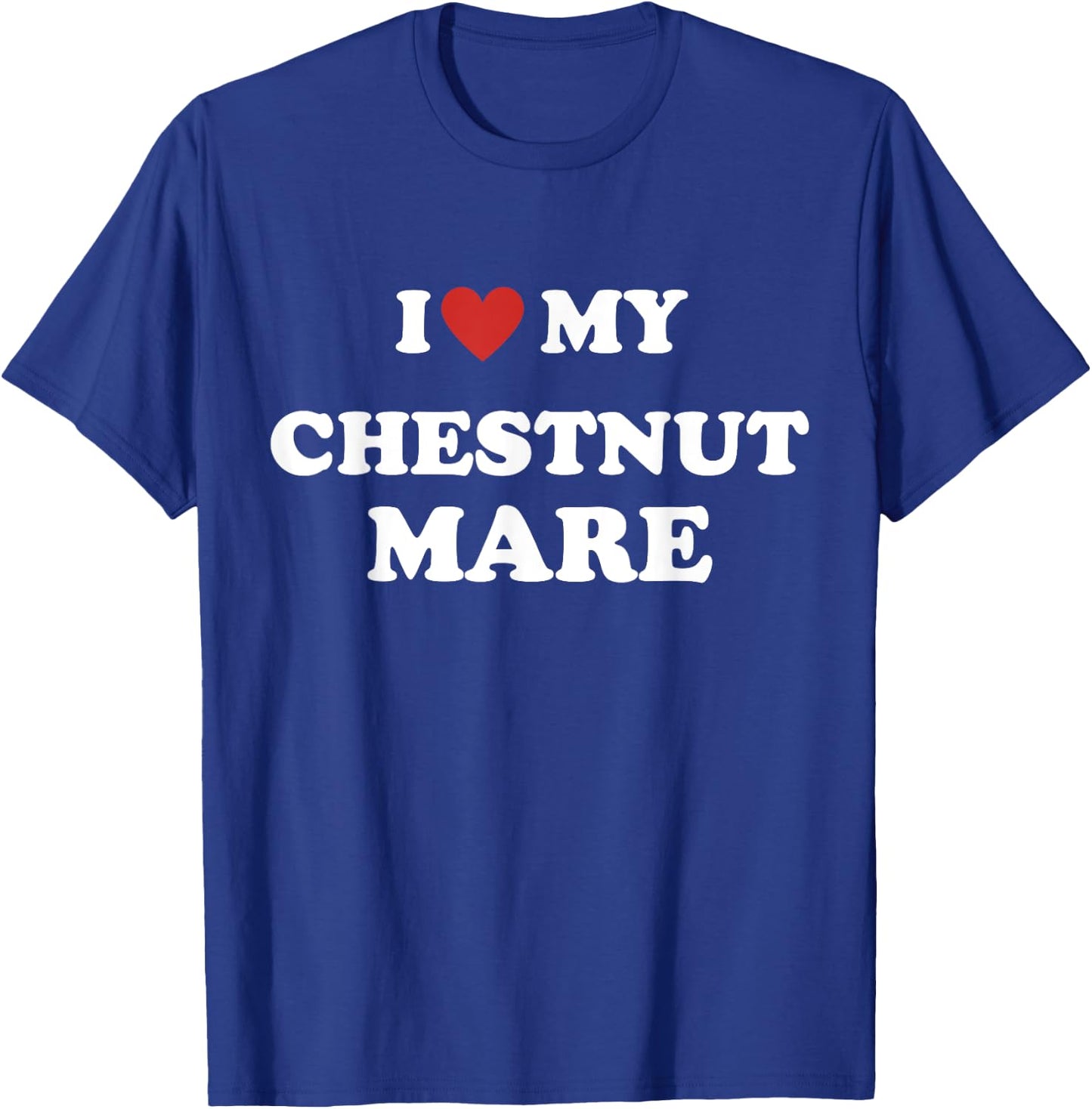 Equestrian Horse Lovers's Humor: I Love My Chestnut Mare T-Shirt - T-Shirt | Royal