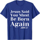 Jesus Said You Must Be Born Again Bible Religious Christian T-Shirt - T-Shirt | Royal