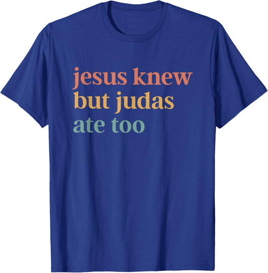 Jesus Knew But Judas Ate Too T-Shirt - T-Shirt | Royal