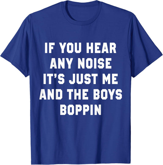 If You Hear Any Noise It's Just Me And The Boys Boppin Funny T-Shirt - T-Shirt | Royal