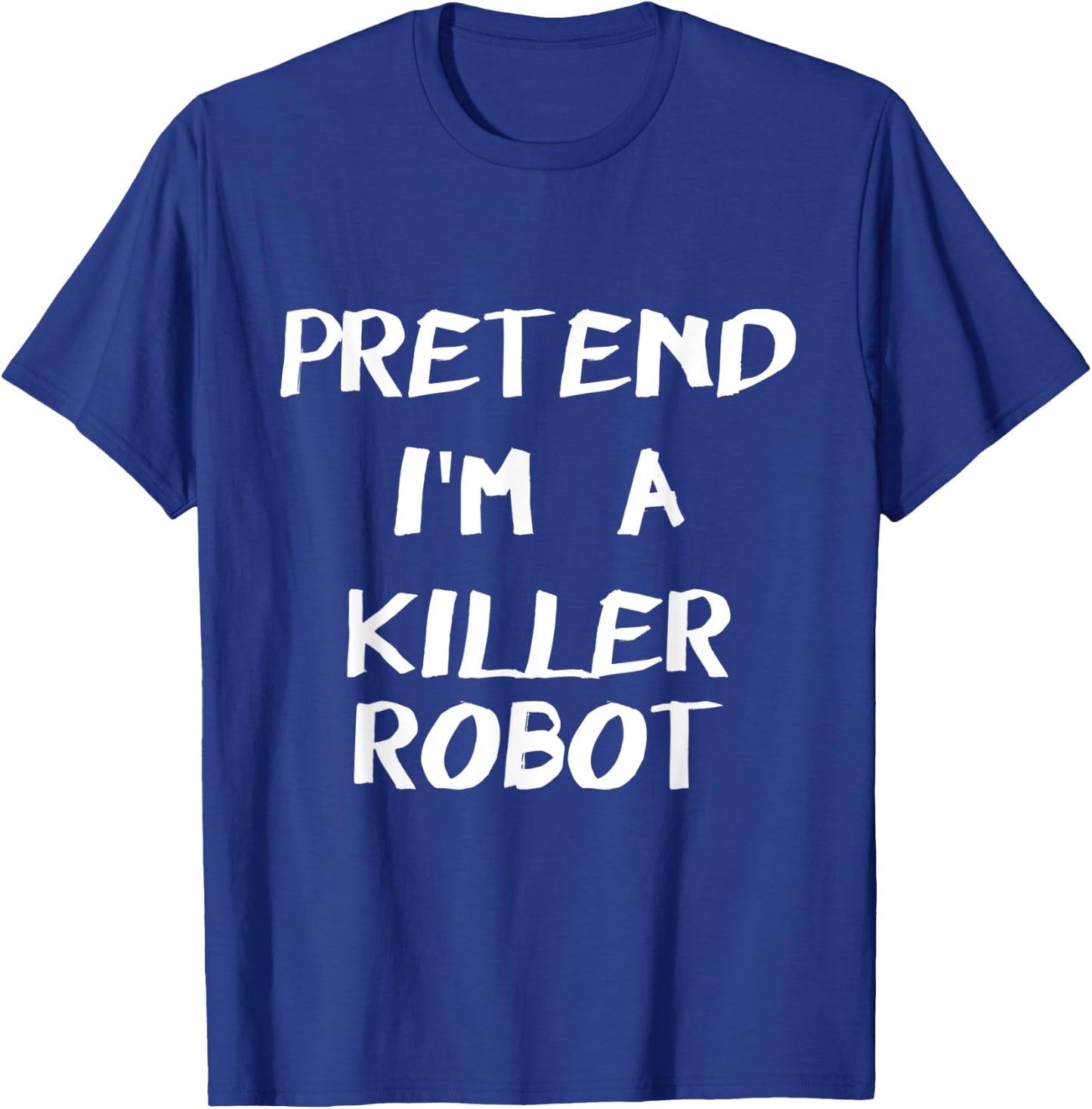 Pretend I'm A Killer Robot Easy & Funny Halloween Costume T-Shirt - T-Shirt | Royal
