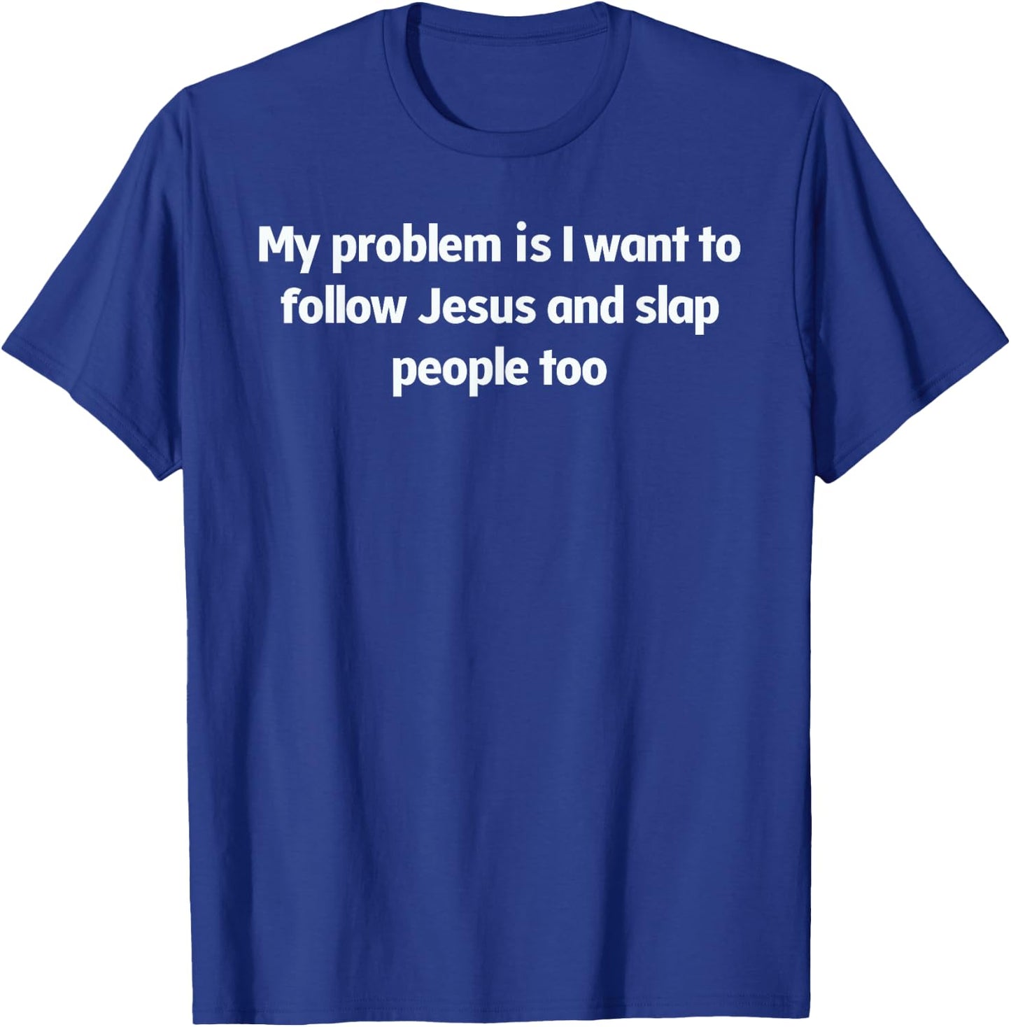 My Problem Is I Want To Follow Jesus And Slap People Too T-Shirt - T-Shirt | Royal