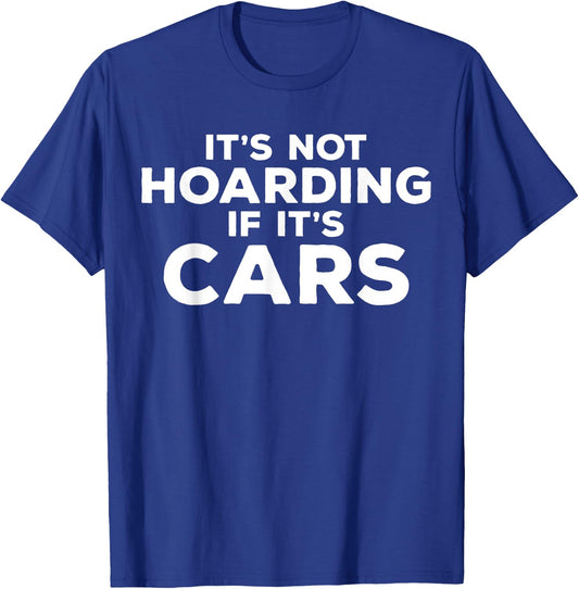 It's Not Hoarding If It's Cars Funny Car Guy Car Enthusiast T-Shirt - T-Shirt | Royal
