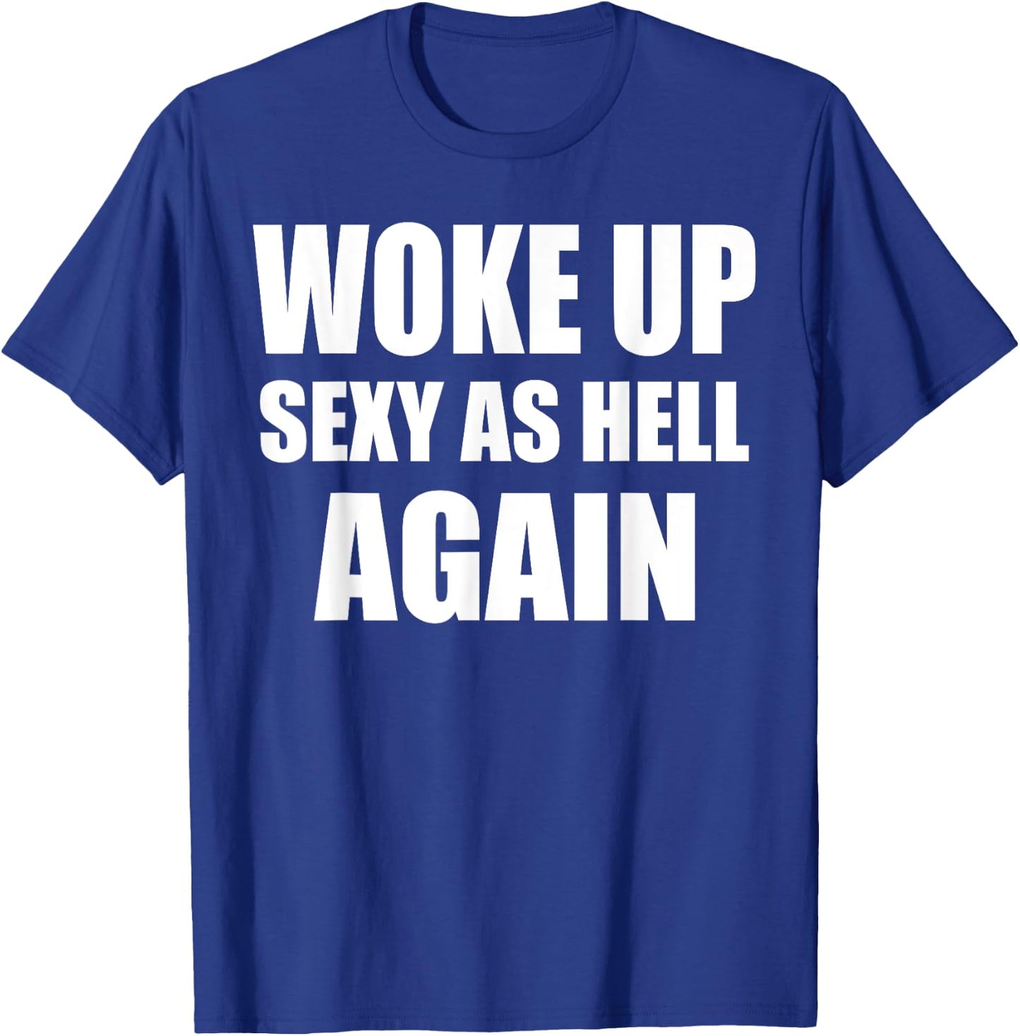 Woke Up Sexy As Hell Again Funny Sarcastic Women Saying T-Shirt - T-Shirt | Royal