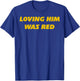 Loving Him Was Red T-Shirt - T-Shirt | Royal