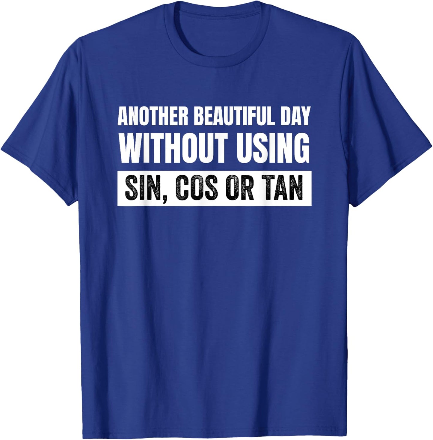 Another Beautiful Day Without Using Sin, Cos or Tan T-Shirt - T-Shirt | Royal