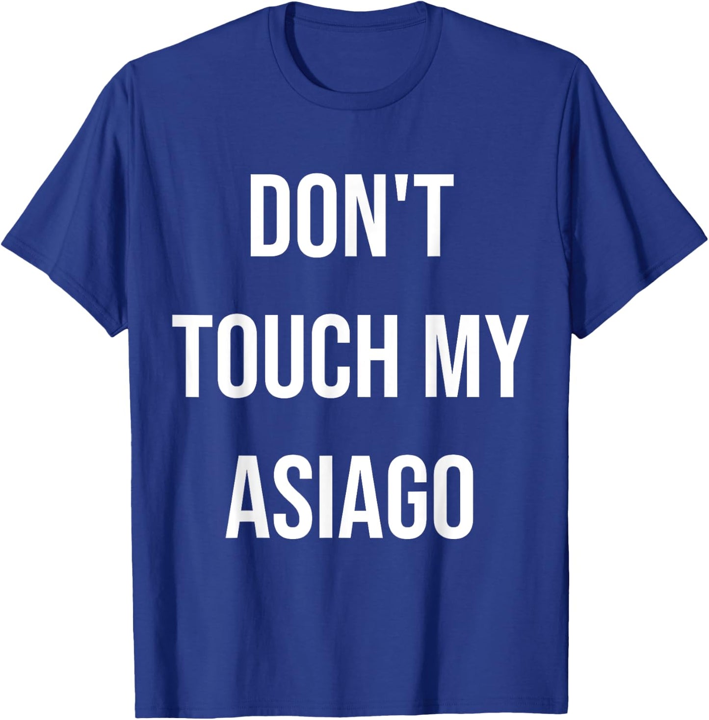 Don't Touch My Asiago Funny Food Cheese Foodie Gift T-Shirt - T-Shirt | Royal