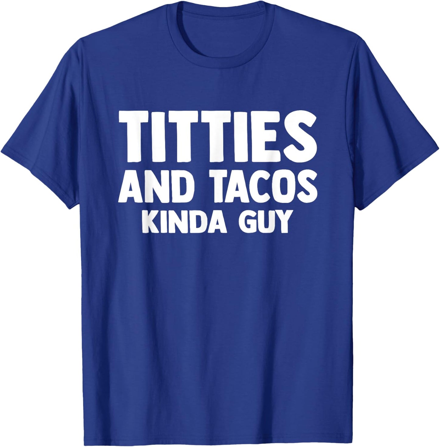 Titties And Tacos Kinda Guy Funny Apparel T-Shirt - T-Shirt | Royal