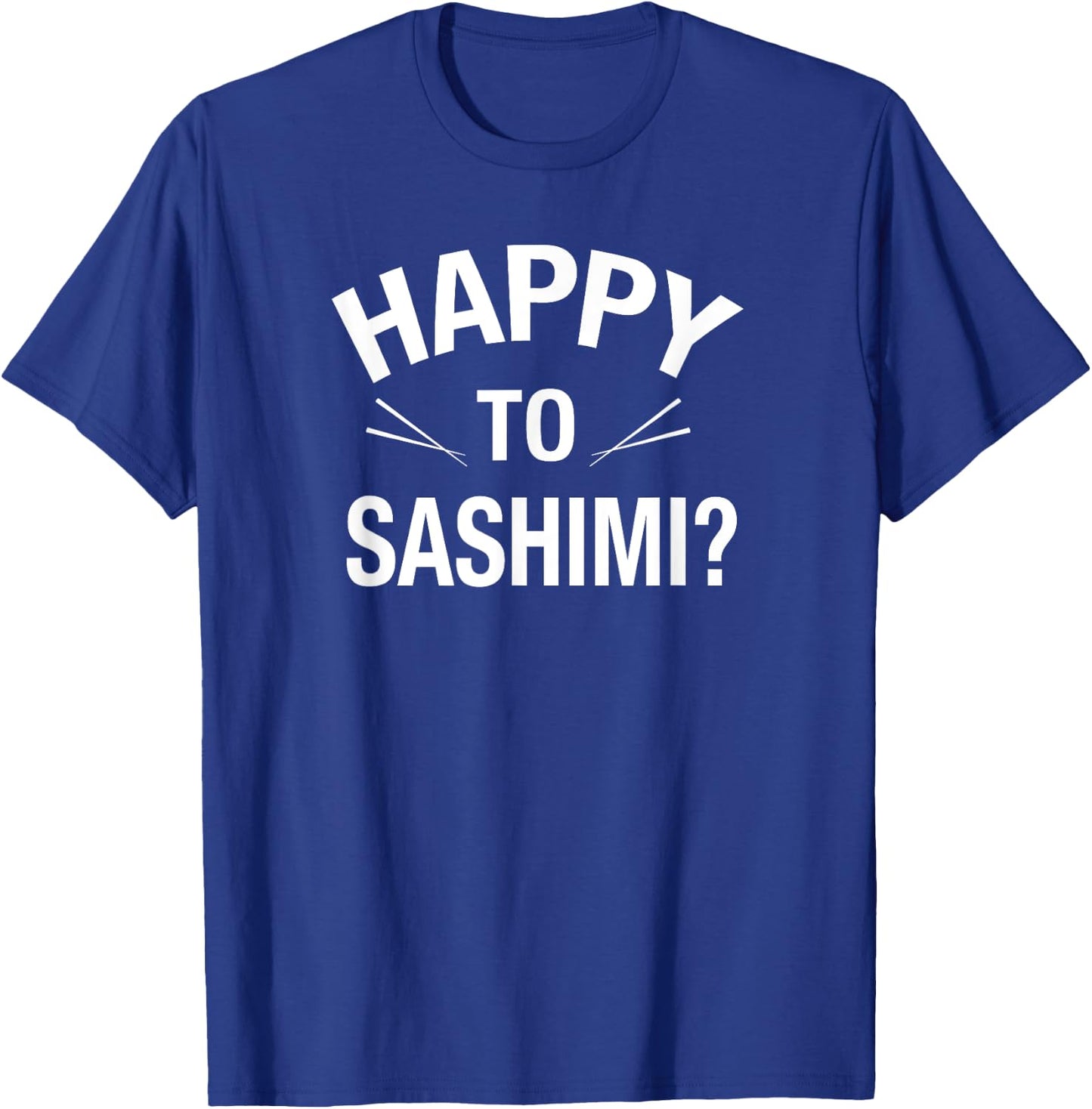 Happy to Sashimi Adult Food Pun Apparel T-Shirt - T-Shirt | Royal