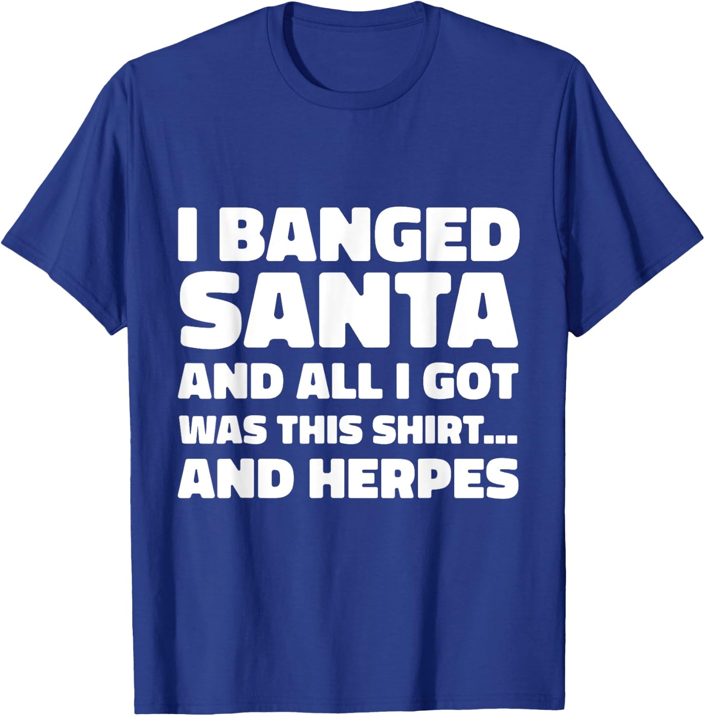 Funny Christmas I Banged Santa I Got This Shirt Herpes T-Shirt - T-Shirt | Royal