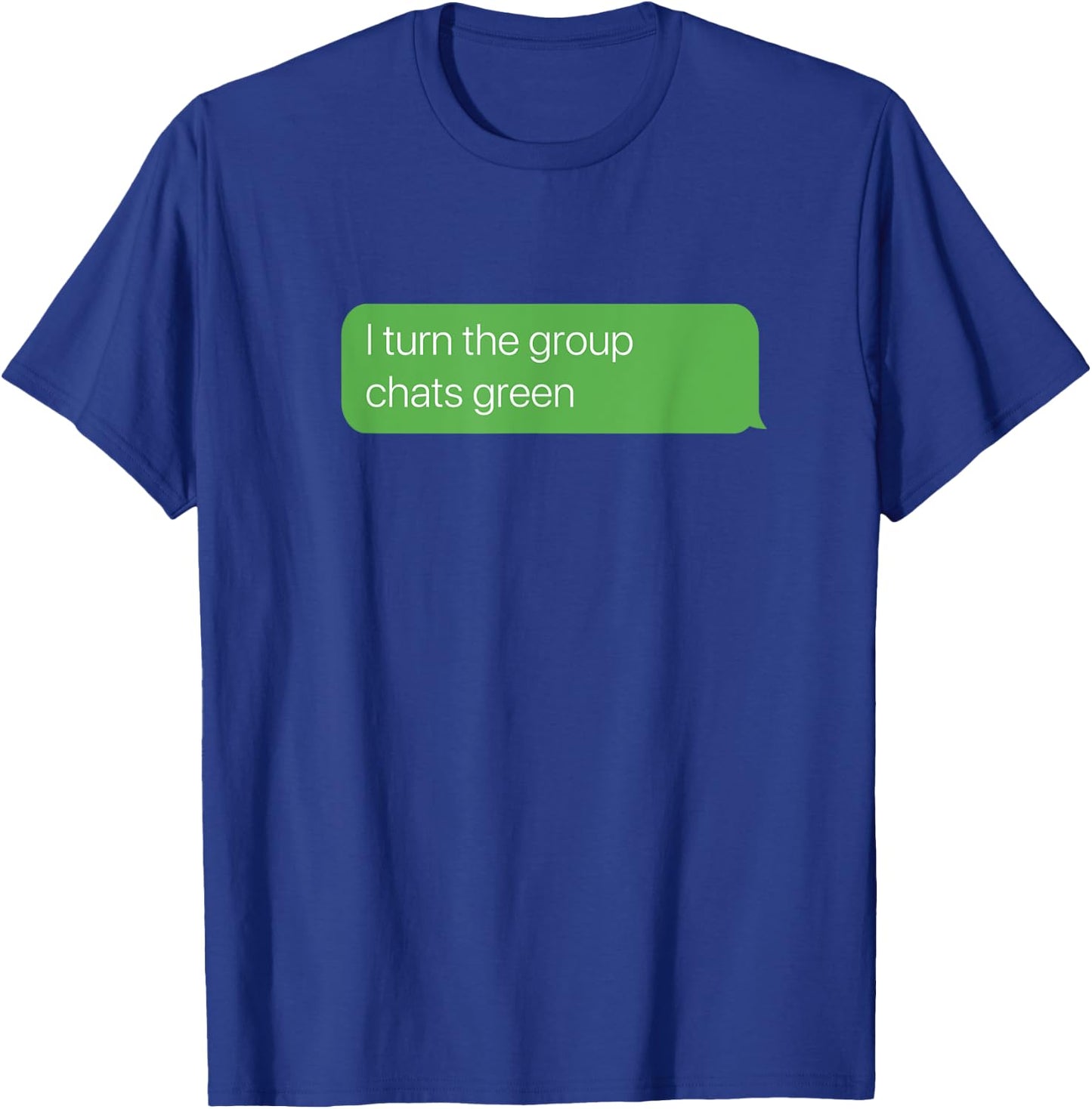I turn the group chats green, Sarcastic Humor Y2K Weird Meme T-Shirt - T-Shirt | Royal