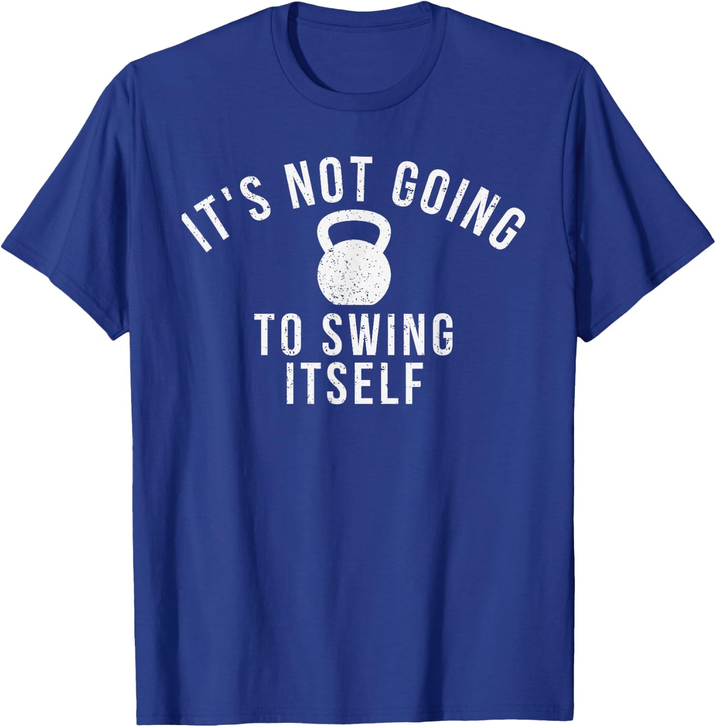 It's not going to swing itself kettlebell workout and lover T-Shirt - T-Shirt | Royal