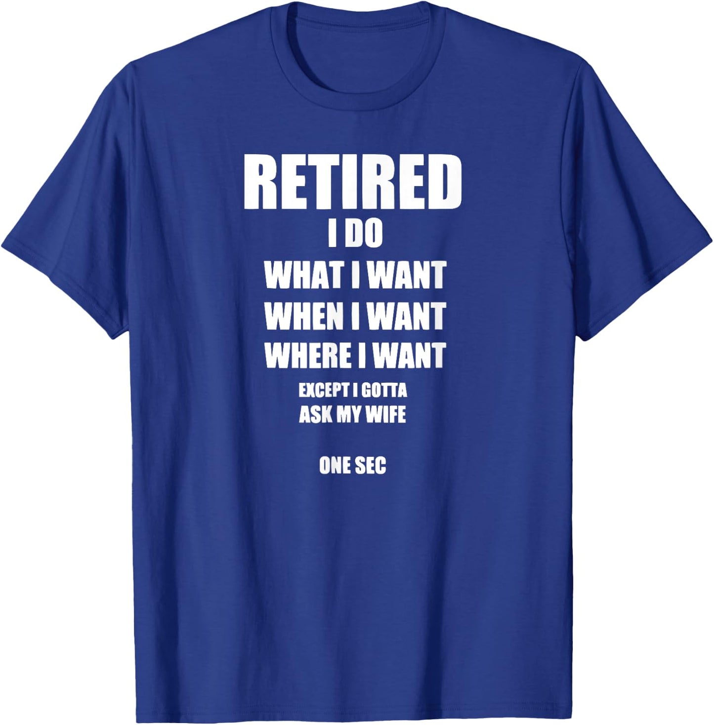 RETIRED I Do What I Want When I Want Ask My Wife T-Shirt - T-Shirt | Royal