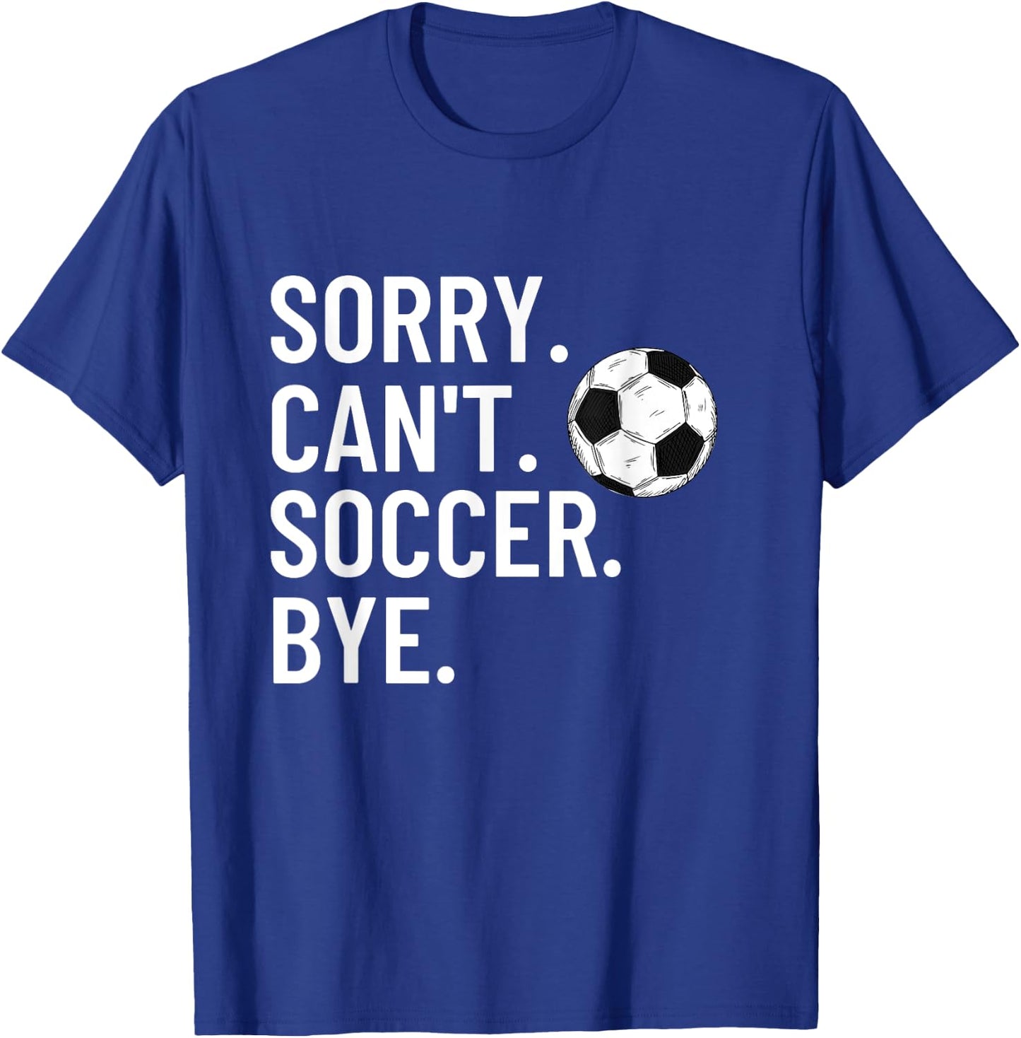 Sorry Can't Soccer Bye Funny Soccer Lover Humor T-Shirt - T-Shirt | Royal