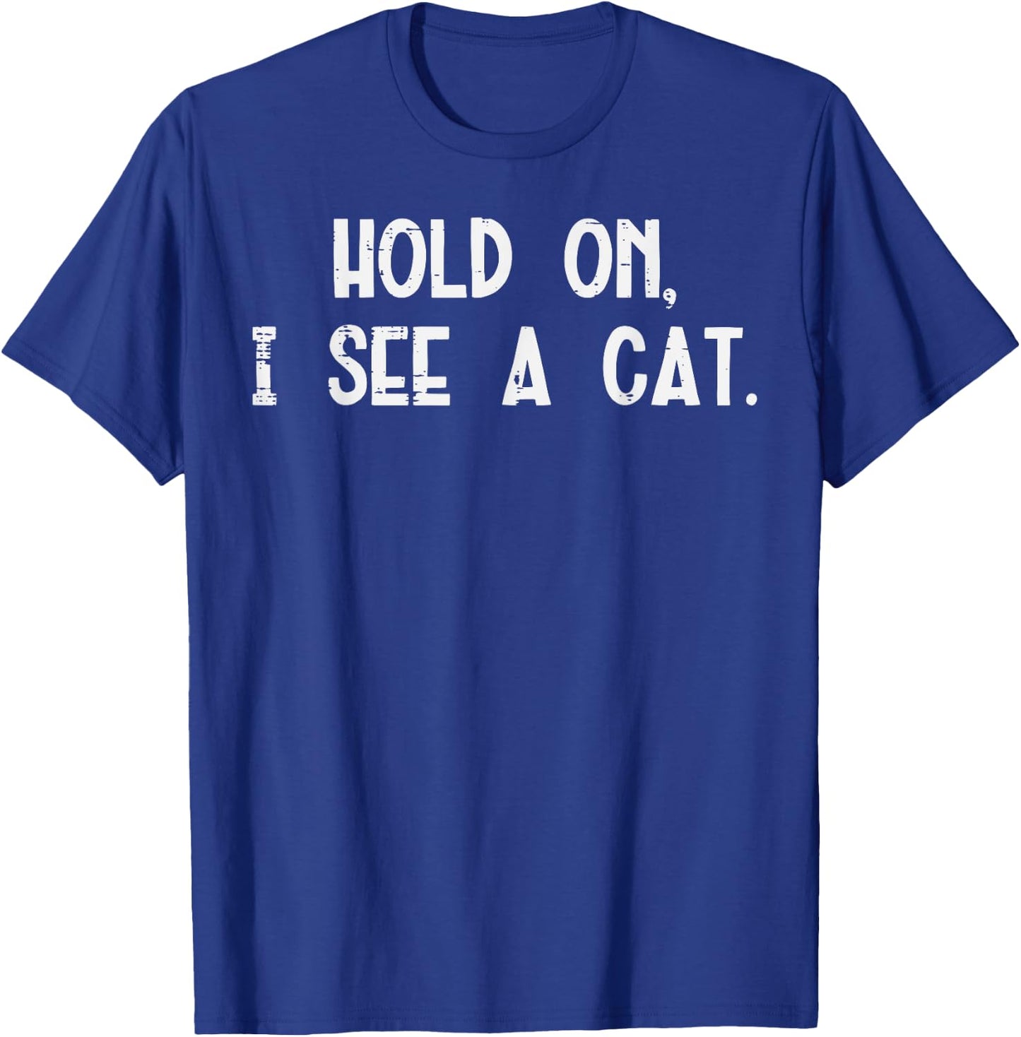 Hold On I See A Cat Funny Saying Animal Lover Men Women Kids T-Shirt - T-Shirt | Royal
