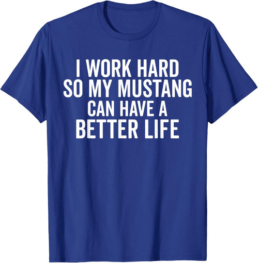 I Work Hard So My Mustang Can Have a Better Life Funny Horse T-Shirt - T-Shirt | Royal