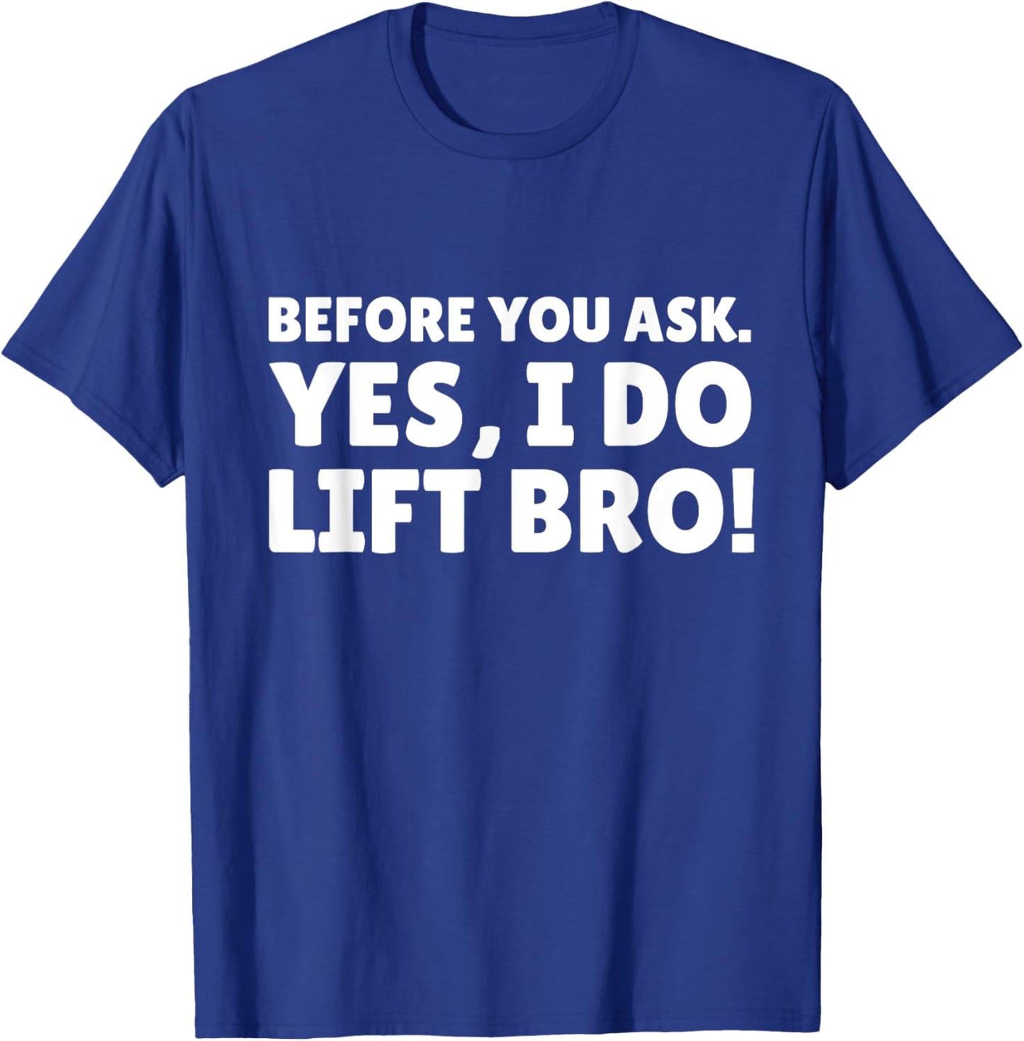 Before You Ask. Yes, I do Lift Bro T-Shirt - T-Shirt | Royal