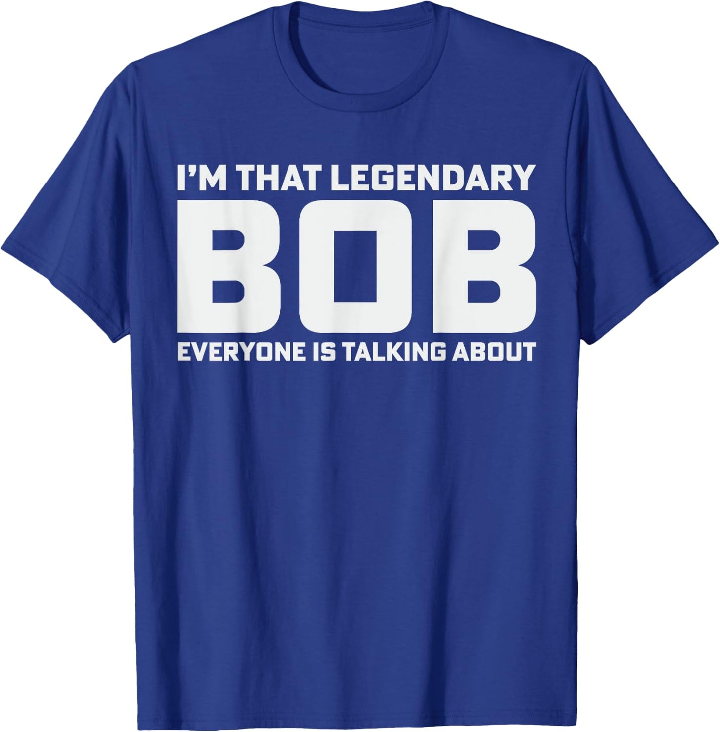 Bob Personal Name I'm That Legendary Bob Funny Bob T-Shirt - T-Shirt | Royal