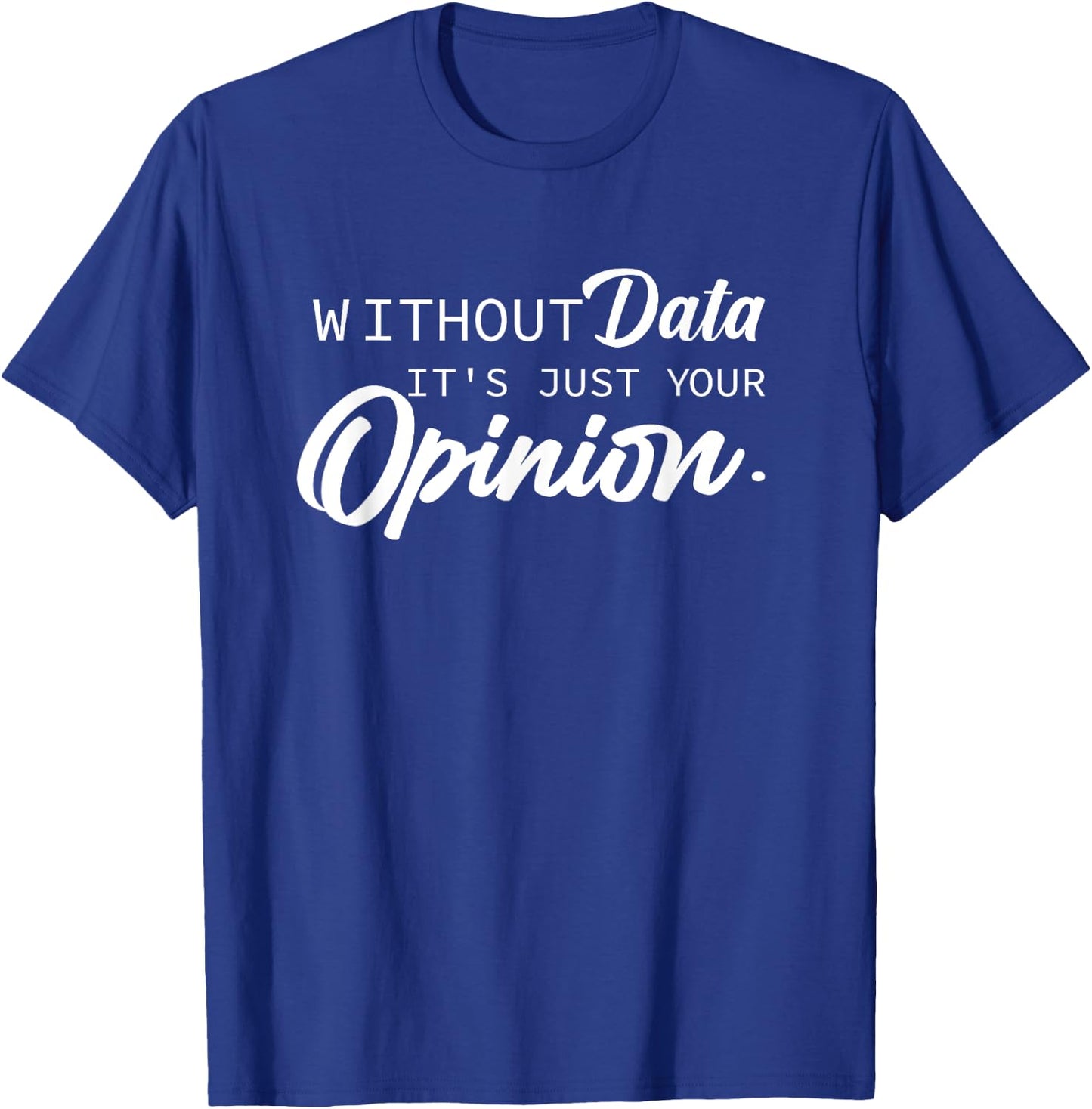 Without Data It's Just Your Opinion Psychologist School Data T-Shirt - T-Shirt | Royal
